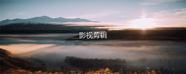 影视剪辑是什么？该怎么入门(影视剪辑)