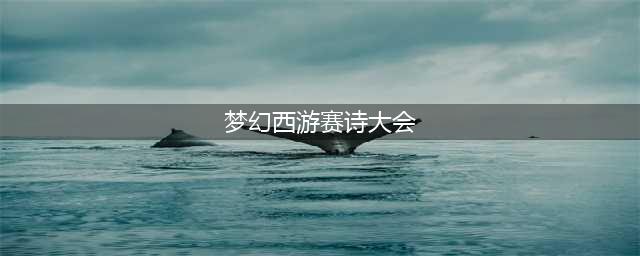 《梦幻西游》诗词大会活动怎么玩 诗词大会活动玩法介绍(梦幻西游赛诗大会)