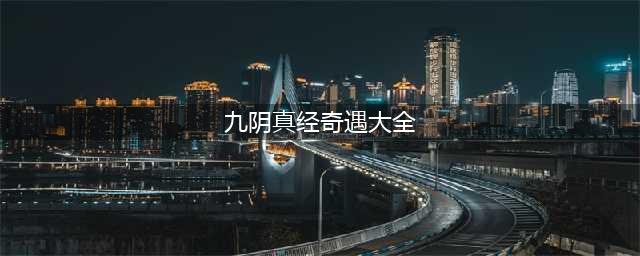 九阴真经奇遇奖励 九阴真经全奇遇汇总(九阴真经奇遇大全)
