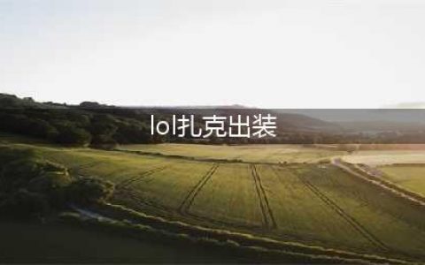 《LOL》扎克怎么出装 扎克出装推荐(lol扎克出装)