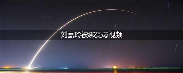 刘嘉玲绑架受辱视频曝光 揭秘当年裸照真相(刘嘉玲被绑受辱视频)