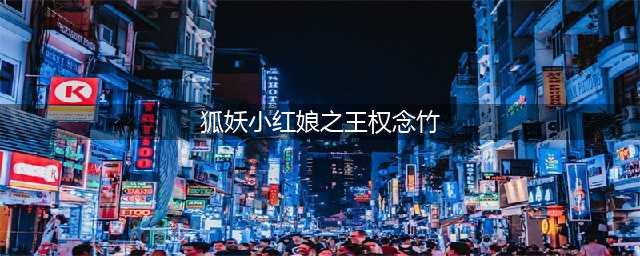 狐妖小红娘王权篇与竹业篇的感人爱情故事(狐妖小红娘之王权念竹)