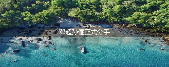 邓超人设崩塌？孙俪深夜发文：“再见婚姻”，并正式宣布分手(邓超孙俪正式分手)