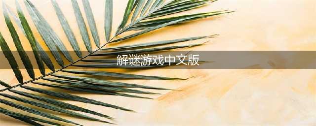 手机大型解谜游戏中文版下载2021 十大手机解谜类游戏排行榜推荐(解谜游戏中文版)