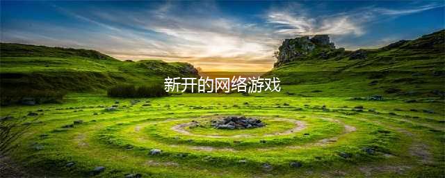 2021新出的网络游戏有哪些 最新网络游戏手游排行榜前十名(新开的网络游戏)
