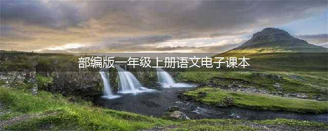 部编版小学语文一年级上册电子课本（2022年秋季最新版，可搜索课题直达页面）(部编版一年级上册语文电子课本)