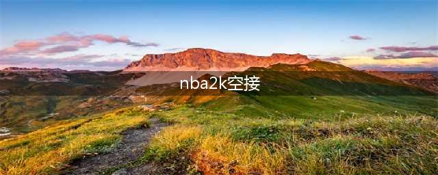 NBA2K22空接怎么操作 空接方法介绍(nba2k空接)