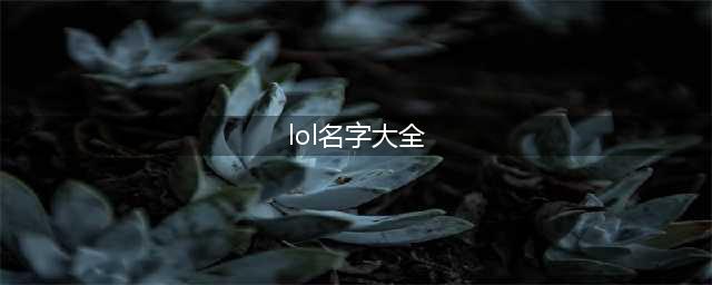 《LOL》英雄名字大全 全英雄名字外号汇总(lol名字大全)
