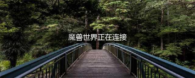 《魔兽世界怀旧服》世界服务器无法连接怎么解决 服务器无法连接解决方法一览(魔兽世界正在连接)
