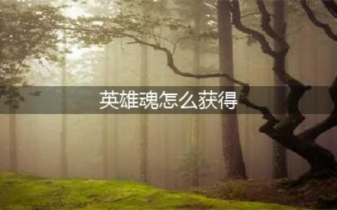 《英雄杀》手游英雄魂如何获取 英雄魂获取方法分享(英雄魂怎么获得)