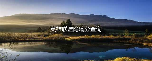 《英雄联盟》隐藏分查询入口 隐藏分如何查询(英雄联盟隐藏分查询)