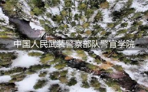 2所武警军校，地理位置优越，毕业“包分配”！普通家庭考生关注(中国人民武装警察部队警官学院)
