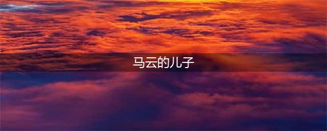 马云儿子个人资料简介曝光 23岁马元坤年轻帅气(马云的儿子)