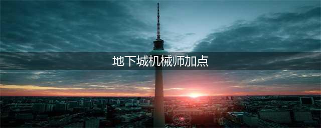 《DNF》100机械师怎么加点 100机械师加点推荐(地下城机械师加点)