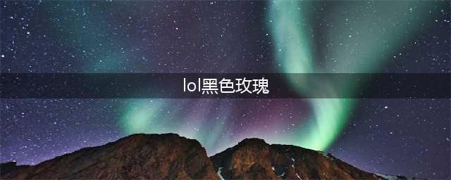 英雄联盟黑色玫瑰是几区(lol黑色玫瑰)