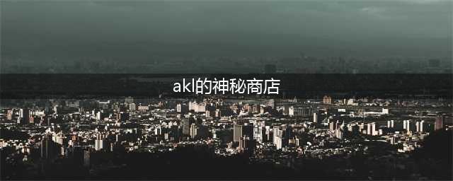 《LOL》2021阿卡丽的神秘商店地址 6月阿卡丽黑金商店活动地址(akl的神秘商店)