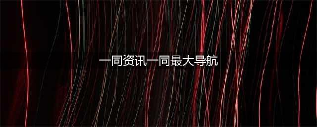 一同资讯(一同资讯一同最大导航)
