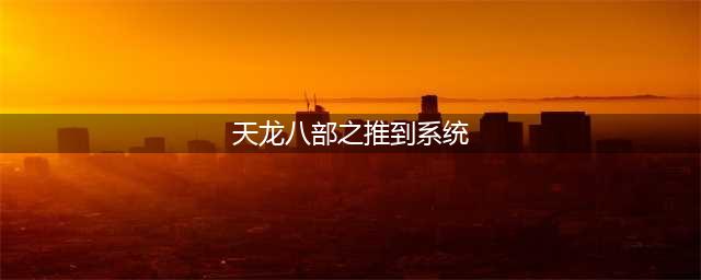 《天龙八部手游》交易商会新版玩法介绍(天龙八部之推到系统)