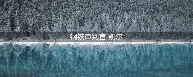 《LOL》凯尔重做了什么 凯尔重做介绍(钢铁审判官 凯尔)