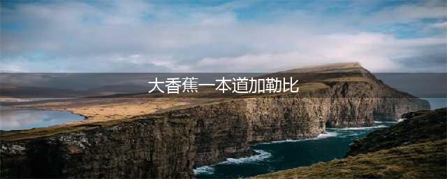 大B哥新作，有意思：“加勒比香蕉大盗”（已打包·可下载）(大香蕉一本道加勒比)