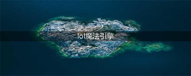 lol魔法引擎是什么 魔法引擎介绍(lol魔法引擎)
