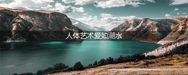 【摄影艺术】最美人体艺术，美的让人无法自拔！(人体艺术爱如潮水)