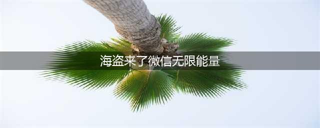 微信《海盗来了》怎么刷无限能量 无限刷能量方法分享(海盗来了微信无限能量)