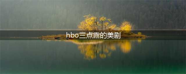 HBO、showtime全尺度、重颜色美剧！(hbo三点露的美剧)