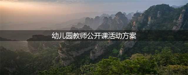 【新世纪幼儿园】教师公开课教研活动(幼儿园教师公开课活动方案)
