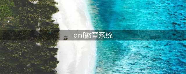 《DNF》徽章系统怎么玩 全新徽章系统玩法详解(dnf徽章系统)