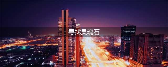 魔兽世界寻找灵魂石怎么做 寻找灵魂石任务攻略