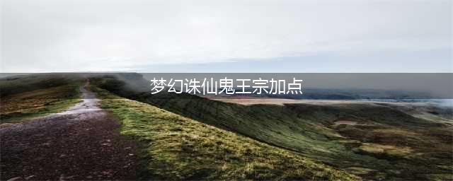 《梦幻诛仙手游》鬼王怎么加点攻略 鬼玩加点装备搭配解析(梦幻诛仙鬼王宗加点)