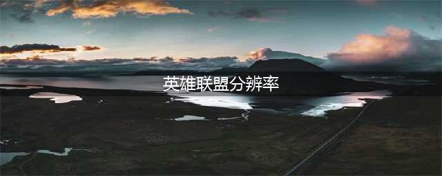 英雄联盟分辨率怎么调好 分辨率合理设置推荐