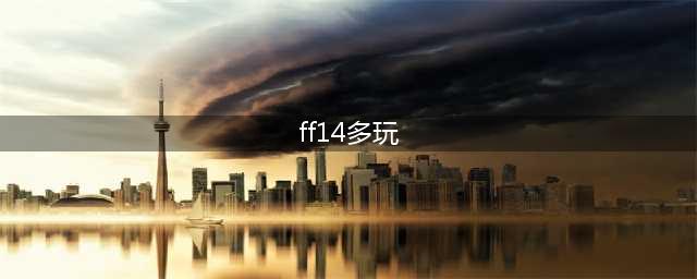 最终幻想14升级攻略 FF14升级详细方法及去处(ff14多玩)