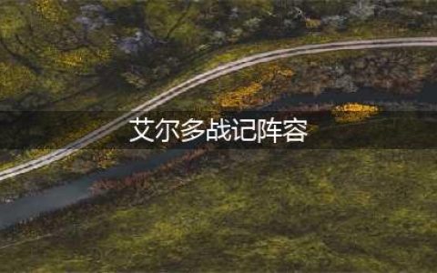 艾尔多战记最强阵容 艾尔多战记最强阵容推荐