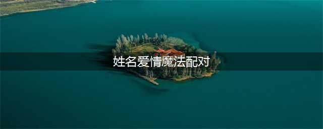爱情魔法：反复默念Ta的姓名，选一张牌看看你和Ta的情缘有多少！(姓名爱情魔法配对)