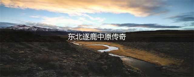 逐鹿中原是什么，逐鹿中原传奇新手玩法攻略(东北逐鹿中原传奇)