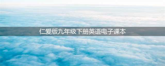 仁爱版 | 九年级（下册）英语电子课本教材，建议收藏！(仁爱版九年级下册英语电子课本)
