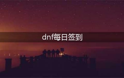 《DNF》2022每日签到礼多多活动详细介绍