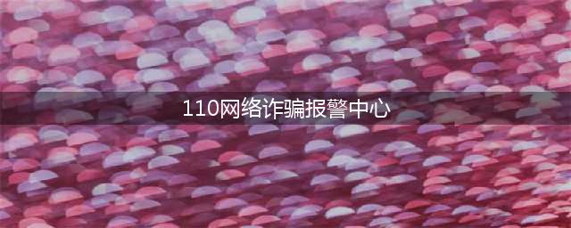 团团反诈 | 遇到电信诈骗线索，请这样举报！(110网络诈骗报警中心)