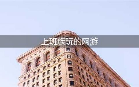 十大适合上班族的放松游戏推荐2021 适合上班族的游戏排行榜(上班族玩的网游)