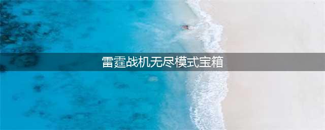 雷霆战机最新刷箱子开宝箱攻略 无尽模式刷箱子开宝箱技巧