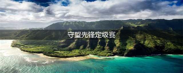 《守望先锋 归来》定级赛场次介绍