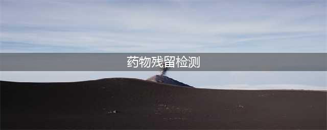 你想知道如何检测药物的残留吗？(药物残留检测)