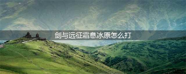 《剑与远征》霜息冰原怎么过 霜息冰原路线攻略