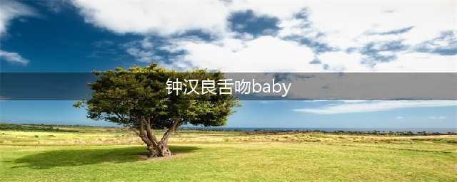 钟汉良舌吻baby，黄晓明：我的内心是崩溃的！(钟汉良舌吻baby)