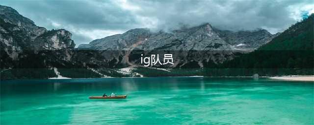 《英雄联盟》IG战队全成员国籍 2018IG战队成员名单汇总(ig队员)