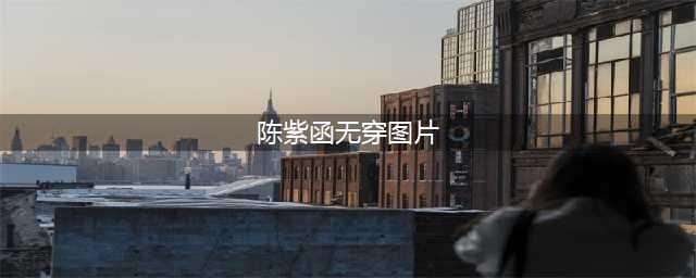 14年前，陈紫函的半裸自拍被公开售卖，网友：一张一百，还能打折(陈紫函无穿图片)