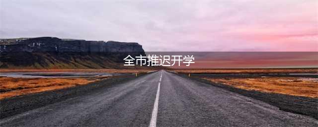 全市推迟开学！刚刚，深圳紧急通知(全市推迟开学)