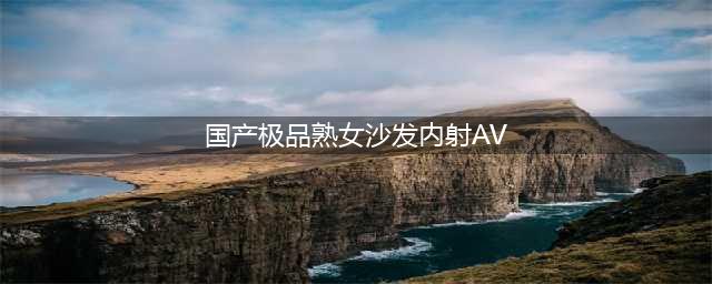 国产桃色佳作《蜜桃成熟时》解读：展现真实情感与自由追求的情欲佳作(国产极品熟女沙发内射AV)